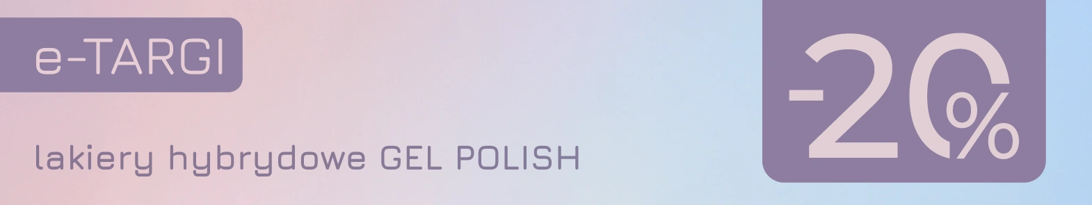 Promocja 20% na produkty z linii GEL POLISH